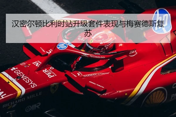 汉密尔顿比利时站升级套件表现与梅赛德斯复苏